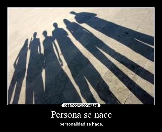 Persona se nace - personalidad se hace.