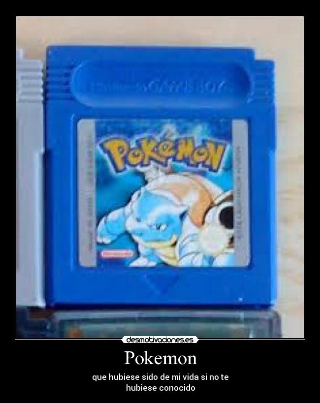 Pokemon - que hubiese sido de mi vida si no te
hubiese conocido