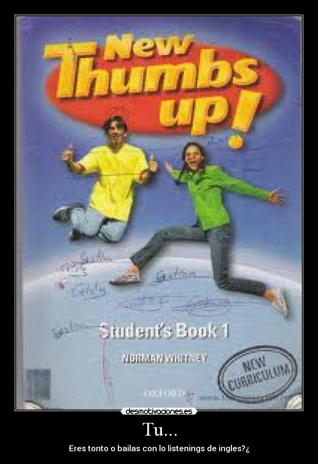 Tu... - Eres tonto o bailas con lo listenings de ingles?¿