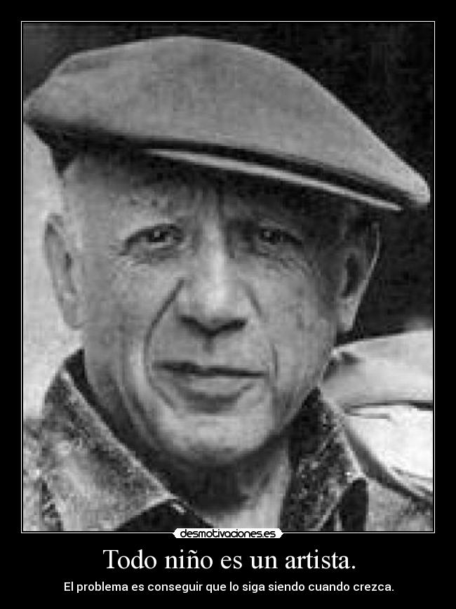 Todo niño es un artista. - El problema es conseguir que lo siga siendo cuando crezca.