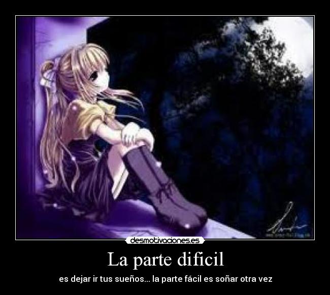 La parte dificil - es dejar ir tus sueños... la parte fácil es soñar otra vez