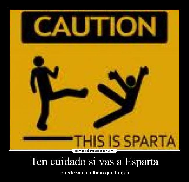 Ten cuidado si vas a Esparta -