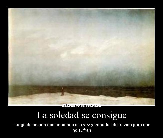 La soledad se consigue - Luego de amar a dos personas a la vez y echarlas de tu vida para que no sufran