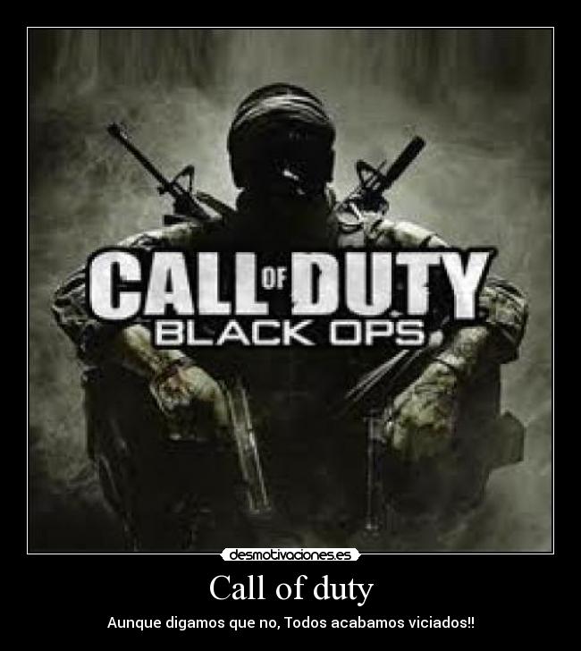 Call of duty - Aunque digamos que no, Todos acabamos viciados!!