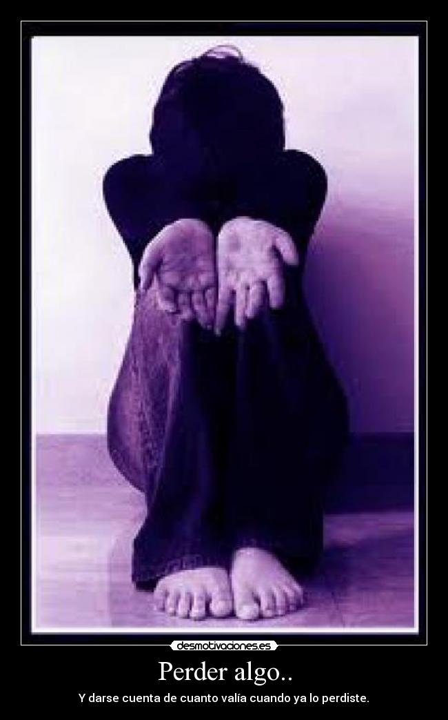 carteles perder algo darse cuenta cuanto valia cuando perdiste desmotivaciones