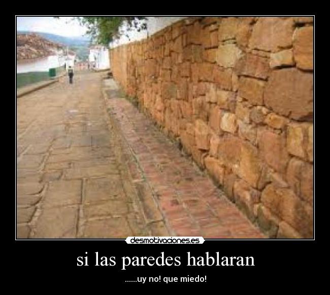 si las paredes hablaran - ......uy no! que miedo!