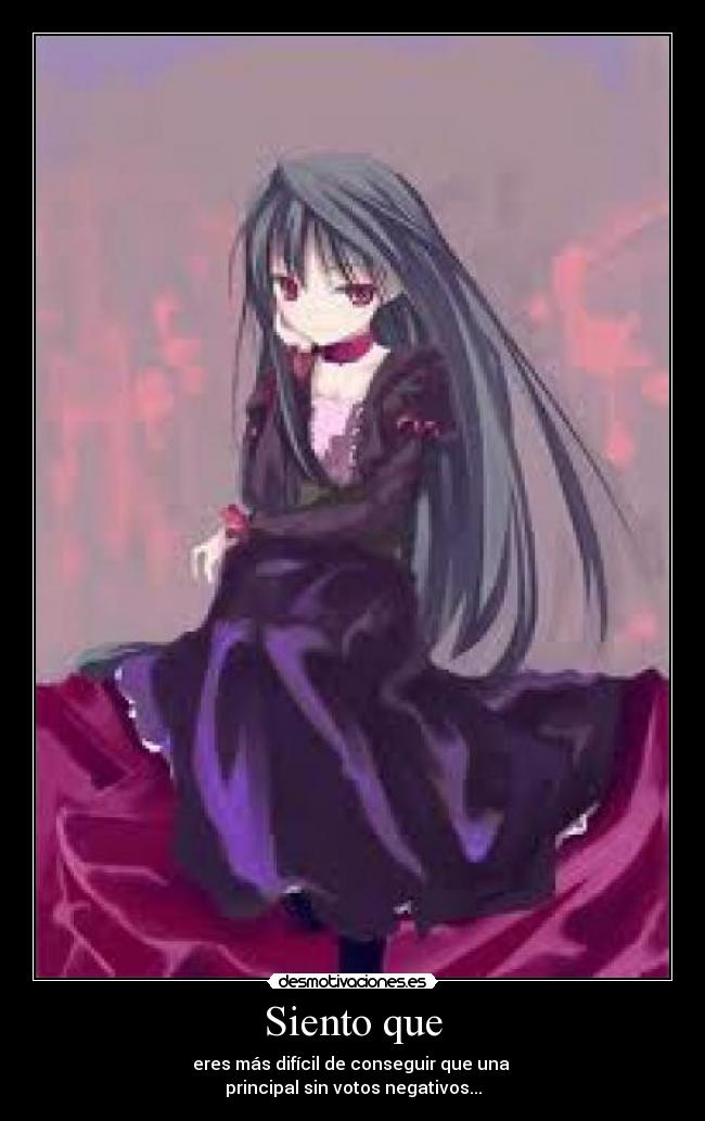 Siento que - eres más difícil de conseguir que una 
principal sin votos negativos...