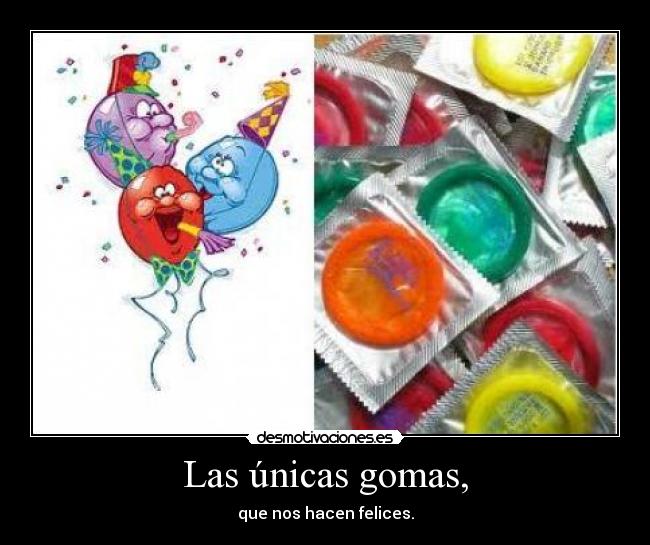 Las únicas gomas, -