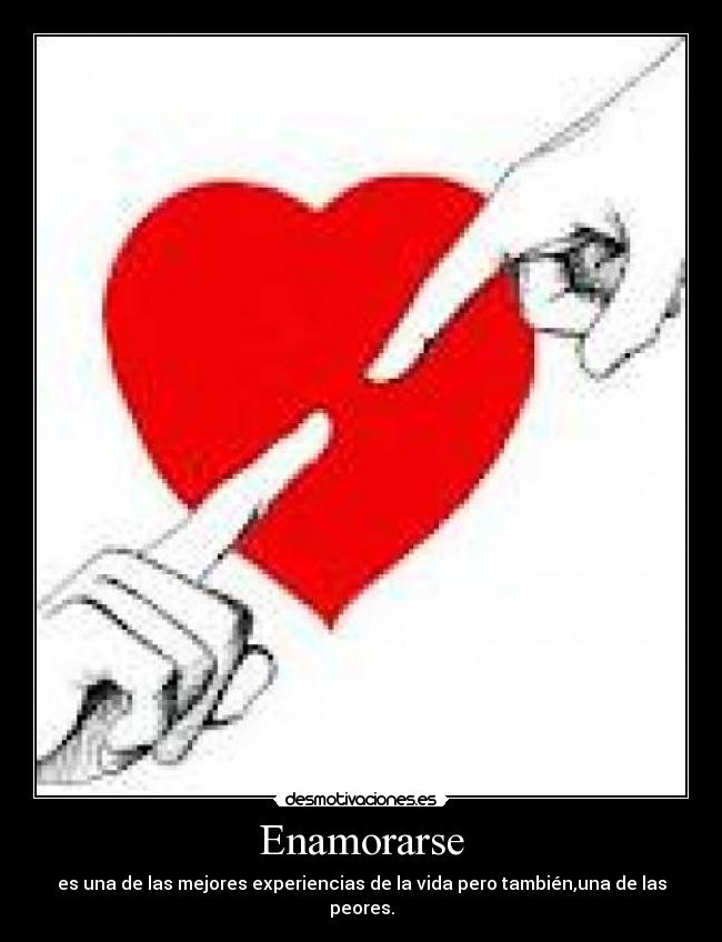 Enamorarse - es una de las mejores experiencias de la vida pero también,una de las peores.