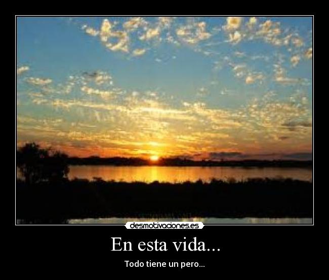 En esta vida... - Todo tiene un pero...
