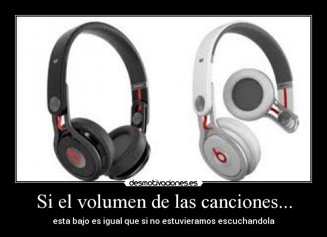 Si el volumen de las canciones... -