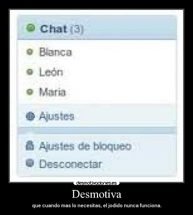 Desmotiva - que cuando mas lo necesitas, el jodido nunca funciona.
