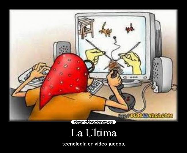 La Ultima - tecnología en vídeo-juegos.