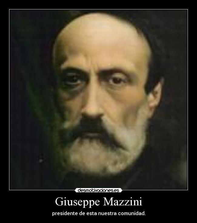 Giuseppe Mazzini - presidente de esta nuestra comunidad.