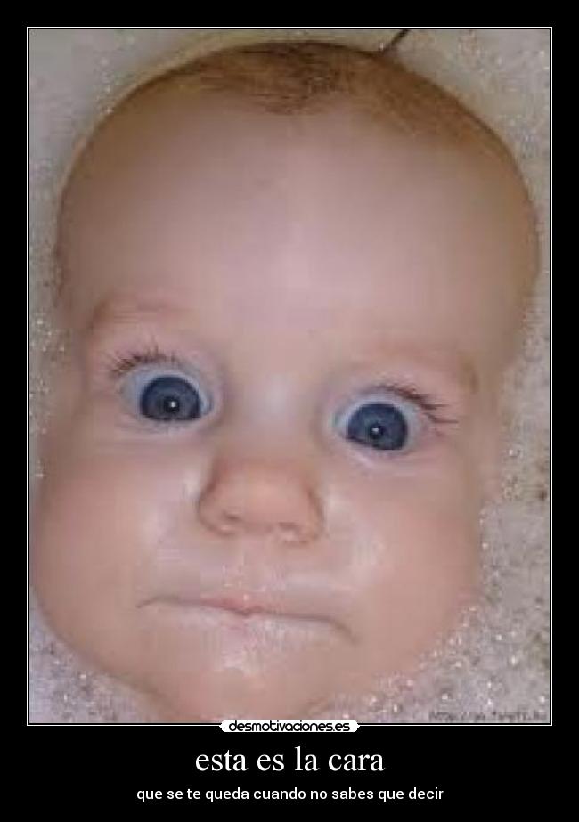 esta es la cara - que se te queda cuando no sabes que decir