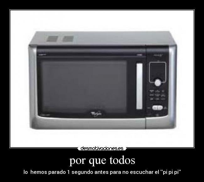 por que todos - lo hemos parado 1 segundo antes para no escuchar el pi pi pi