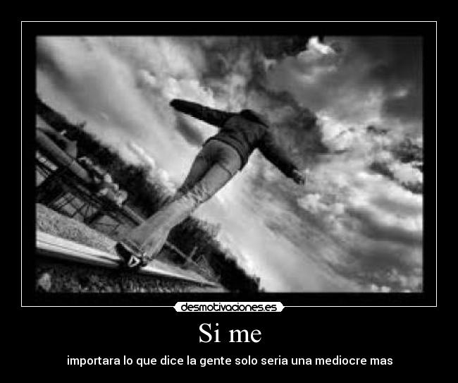 Si me - importara lo que dice la gente solo seria una mediocre mas
