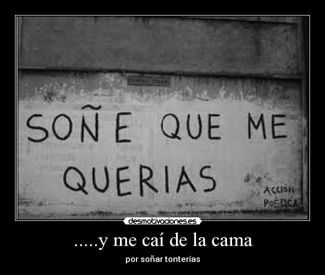 .....y me caí de la cama - por soñar tonterías