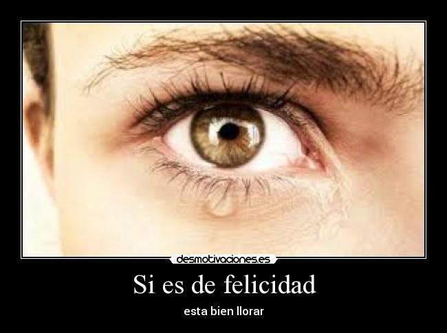 Si es de felicidad - esta bien llorar