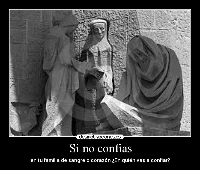 Si no confias - en tu familia de sangre o corazón ¿En quién vas a confiar?