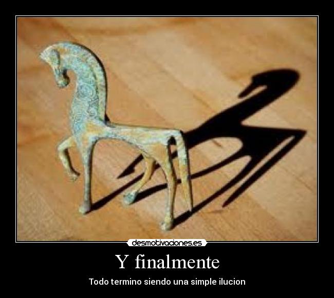 Y finalmente - Todo termino siendo una simple ilucion