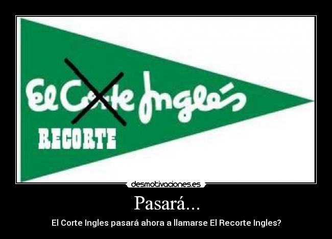 Pasará... - El Corte Ingles pasará ahora a llamarse El Recorte Ingles?
