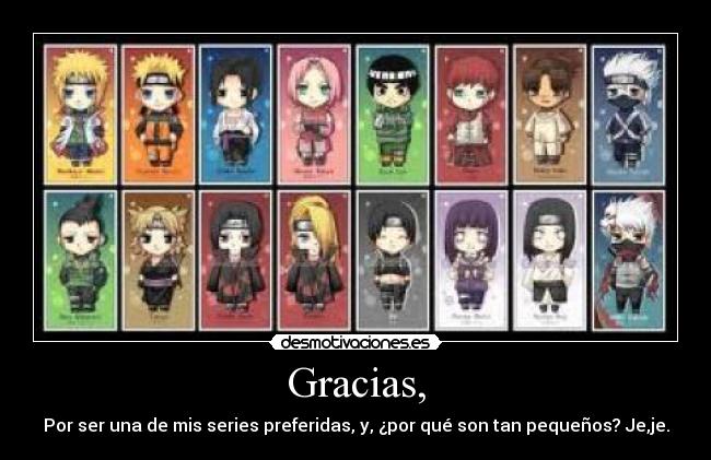 Gracias, - Por ser una de mis series preferidas, y, ¿por qué son tan pequeños? Je,je.