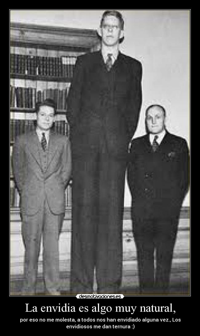 La envidia es algo muy natural, - por eso no me molesta, a todos nos han envidiado alguna vez., Los
envidiosos me dan ternura :)