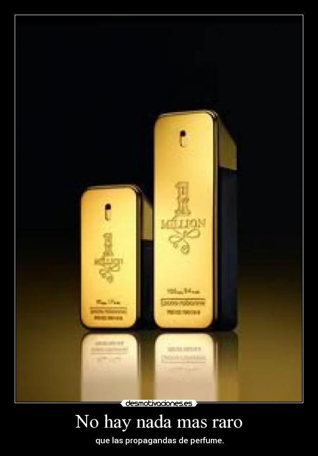 No hay nada mas raro - que las propagandas de perfume.