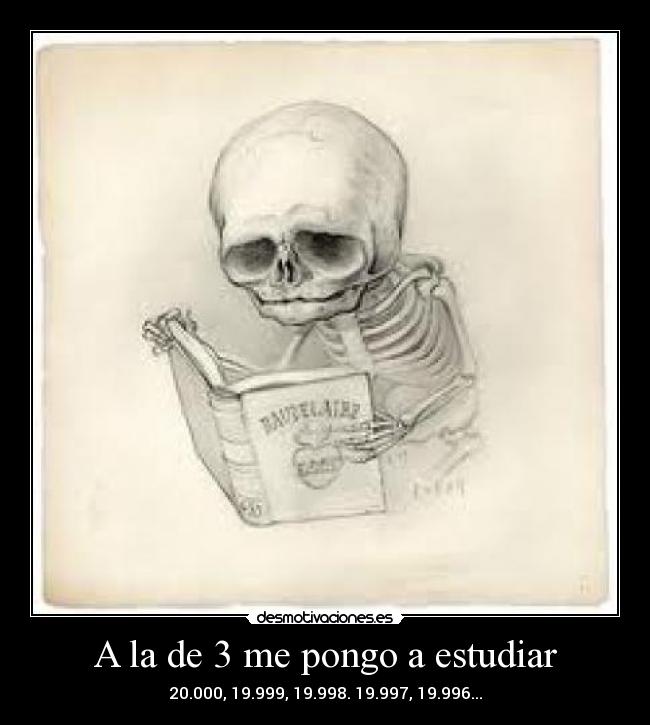 A la de 3 me pongo a estudiar - 20.000, 19.999, 19.998. 19.997, 19.996...