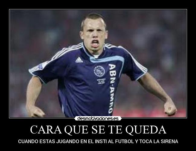 CARA QUE SE TE QUEDA - CUANDO ESTAS JUGANDO EN EL INSTI AL FUTBOL Y TOCA LA SIRENA