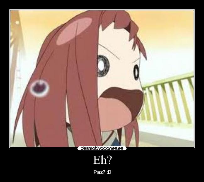 Eh? - Paz? :D