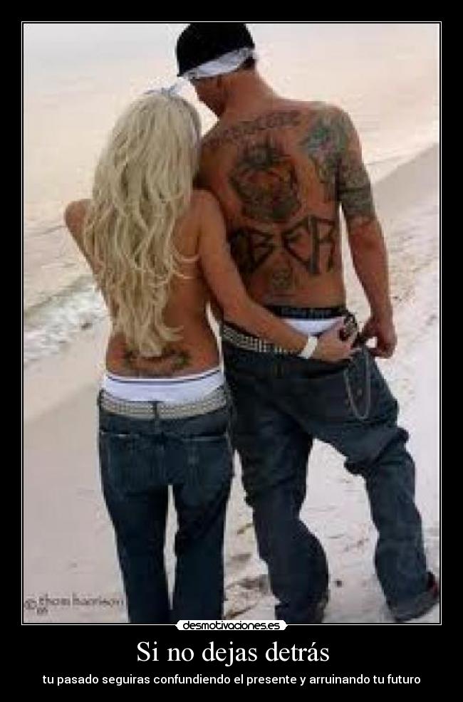 Si no dejas detrás - tu pasado seguiras confundiendo el presente y arruinando tu futuro