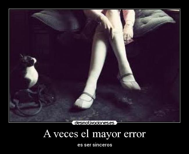 A veces el mayor error - es ser sinceros