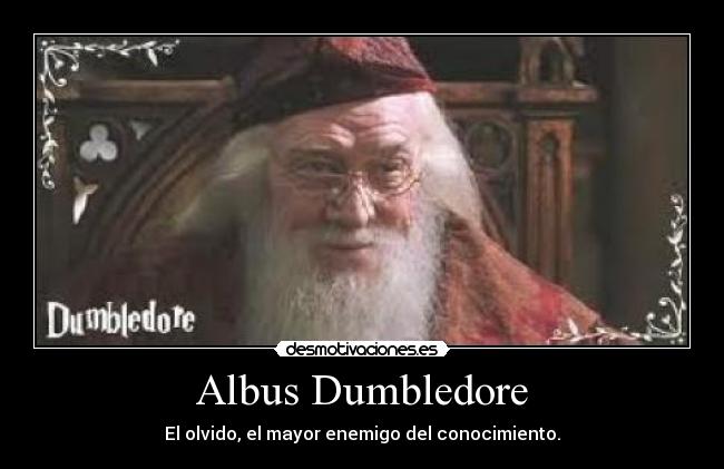 Albus Dumbledore - El olvido, el mayor enemigo del conocimiento.
