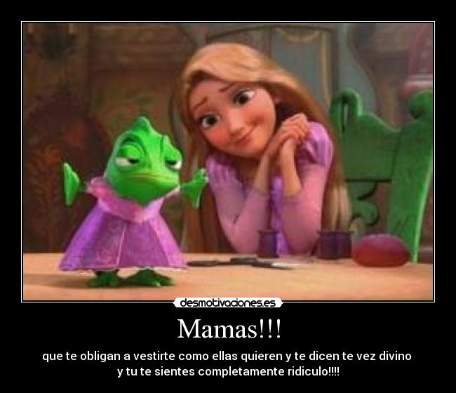 Mamas!!! - que te obligan a vestirte como ellas quieren y te dicen te vez divino
y tu te sientes completamente ridiculo!!!!