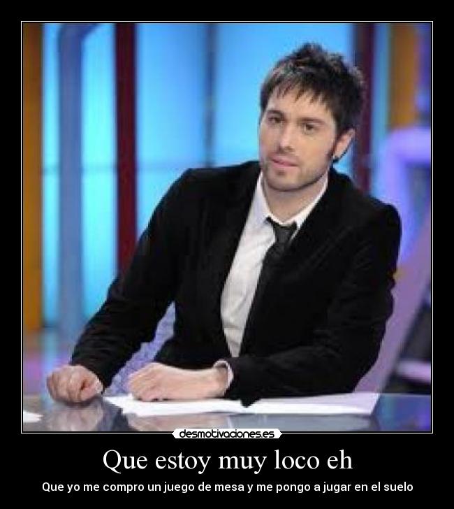 Que estoy muy loco eh - 