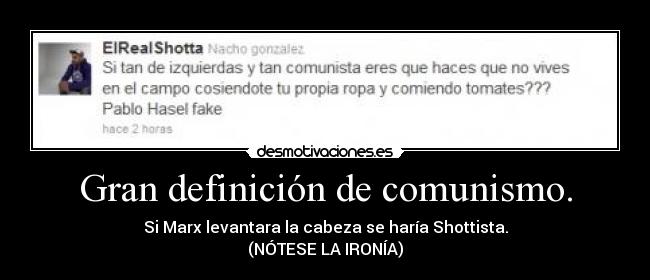 Gran definición de comunismo. - Si Marx levantara la cabeza se haría Shottista.
(NÓTESE LA IRONÍA)