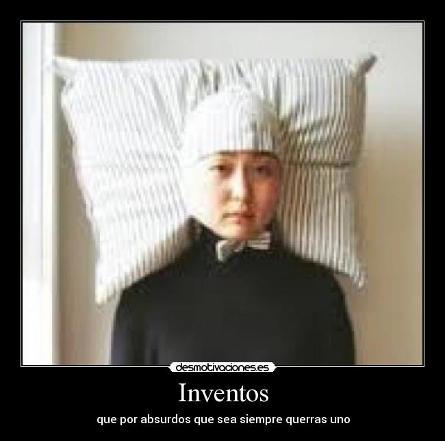 Inventos - que por absurdos que sea siempre querras uno