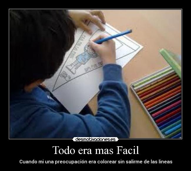 Todo era mas Facil - Cuando mi una preocupación era colorear sin salirme de las lineas
