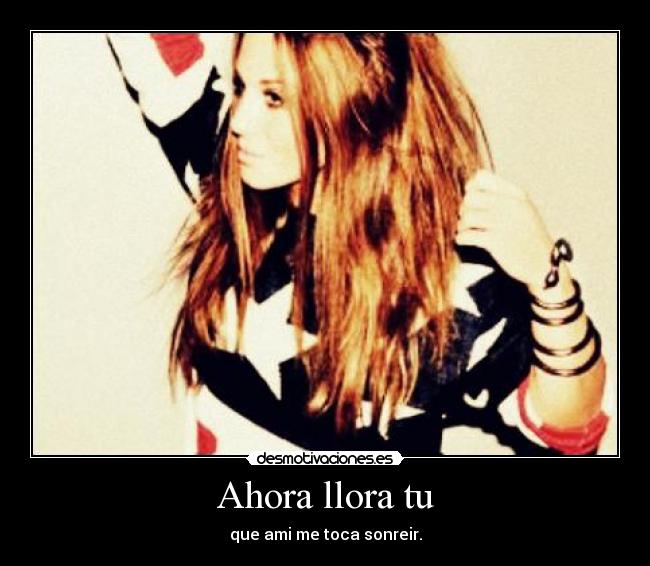 Ahora llora tu - que ami me toca sonreir.