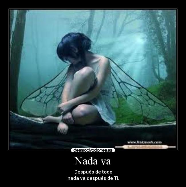 Nada va - Después de todo
nada va después de TI.