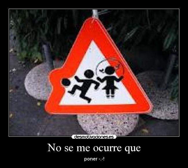 No se me ocurre que - poner -.-!