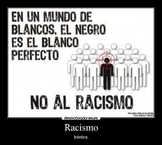 Racismo - Irónico.