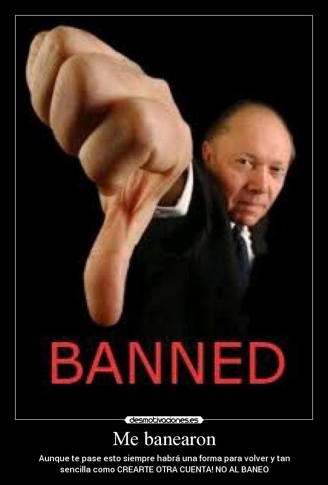Me banearon - Aunque te pase esto siempre habrá una forma para volver y tan
sencilla como CREARTE OTRA CUENTA! NO AL BANEO