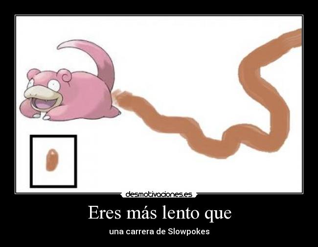 Eres más lento que -