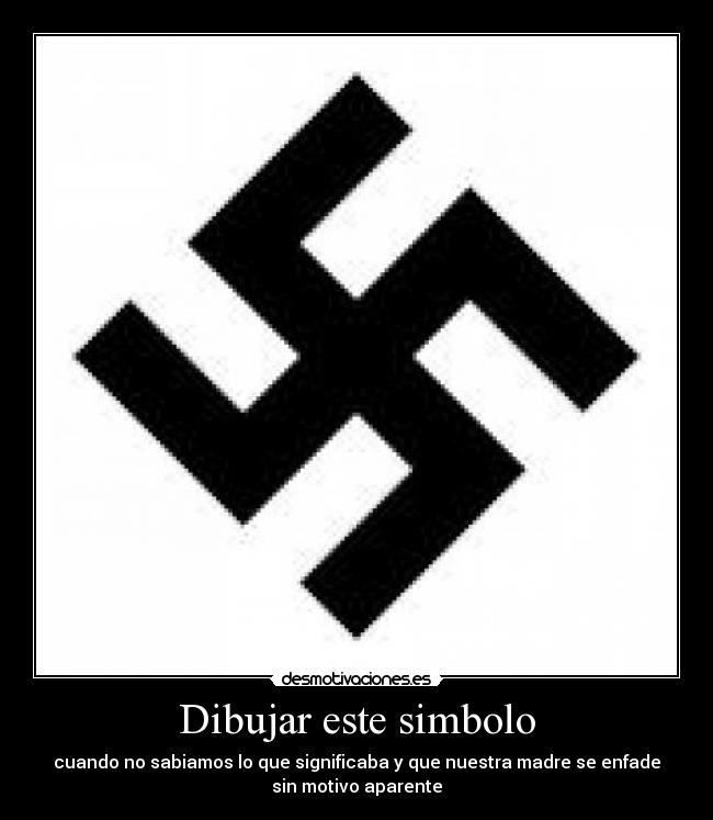 Dibujar este simbolo - cuando no sabiamos lo que significaba y que nuestra madre se enfade
sin motivo aparente