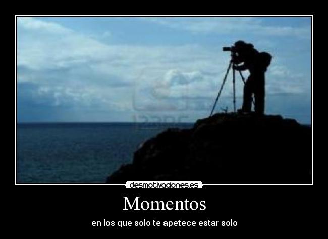 Momentos - en los que solo te apetece estar solo