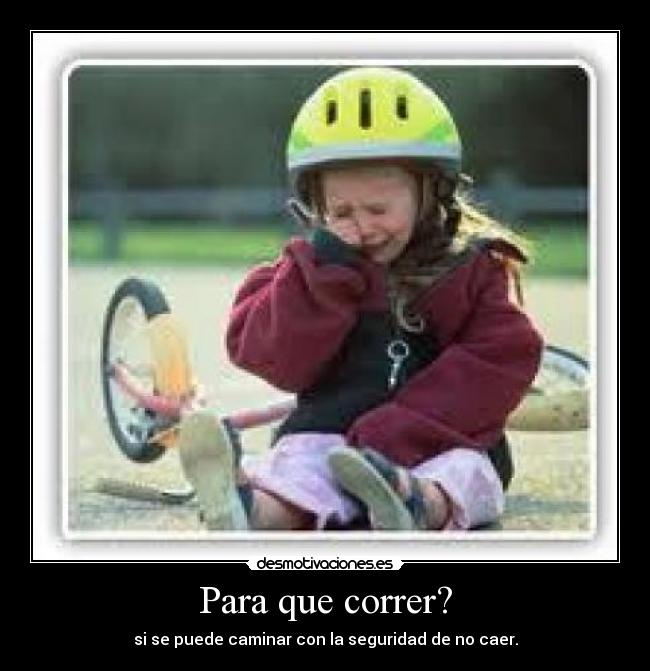 Para que correr? - si se puede caminar con la seguridad de no caer.