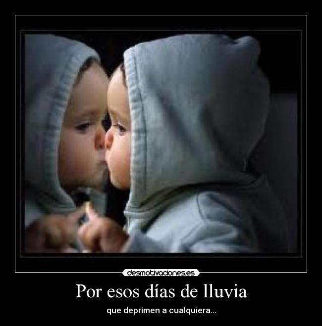 Por esos días de lluvia - que deprimen a cualquiera...